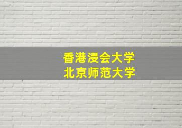 香港浸会大学 北京师范大学